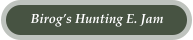 Birog’s Hunting E. Jam