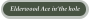 Elderwood Ace in’the hole